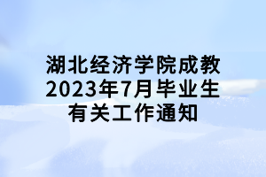 湖北經濟學院成教2023年7月畢業生有關工作通知