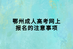 鄂州成人高考網上報名的注意事項