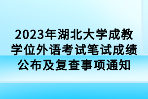 2023年湖北大學成教學位外語考試筆試成績公布及復查事項通知