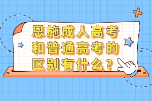 恩施成人高考和普通高考的區別有什么？