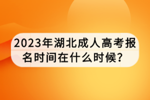 2023年湖北成人高考報名時間在什么時候？