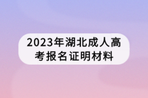 2023年湖北成人高考報名證明材料