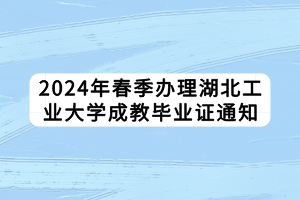 2024年春季辦理湖北工業大學成教畢業證通知