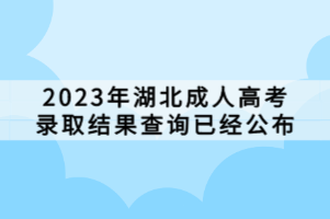 2023年湖北成人高考錄取結果查詢已經公布