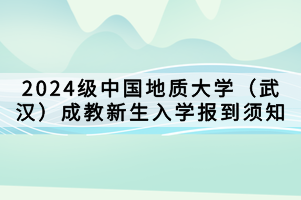 2024級中國地質大學（武漢）成教新生入學報到須知