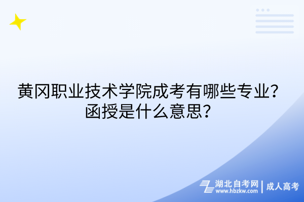 黃岡職業技術學院成考有哪些專業？函授是什么意思？