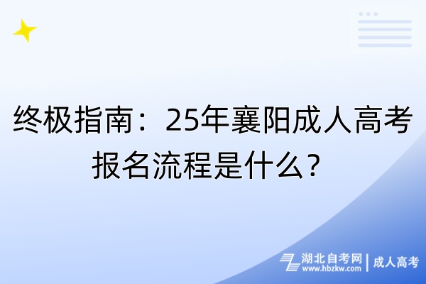 終極指南：25年襄陽成人高考報名流程是什么？