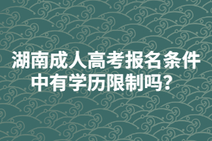 湖南成人高考報名條件中有學歷限制嗎？