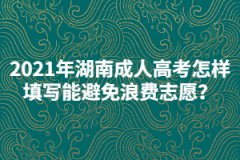 2021年湖南成人高考怎樣填寫志愿能避免浪費？