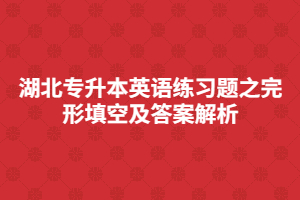 湖北專升本英語練習題之完形填空及答案解析