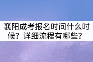 2021年襄陽成教報名時間什么時候？詳細流程有哪些？