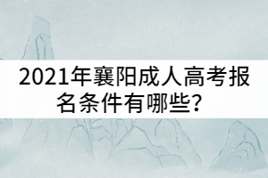 2021年襄陽成人高考報名條件有哪些？