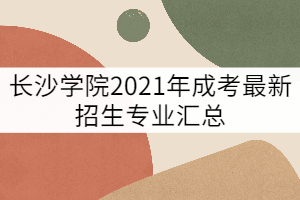 長沙學院2021年成考最新招生專業匯總