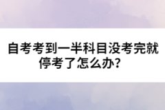 自考考到一半科目沒考完就停考了怎么辦？ 