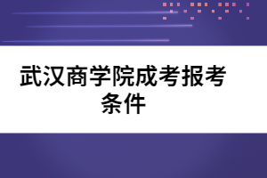 武漢商學院成考報考條件