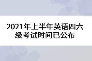 2021年上半年英語四六級考試時間已公布