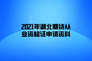 2021年湖北期貨從業資格證申請資料