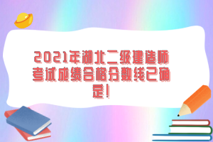 2021年湖北二級建造師考試成績合格分數線已確定！