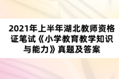 2021年上半年湖北教師資格證筆試《小學教育教學知識與能力》真題及答案