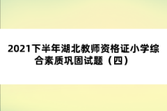 2021下半年湖北教師資格證小學綜合素質鞏固試題（四）