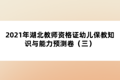 2021年湖北教師資格證幼兒保教知識與能力預測卷（三）