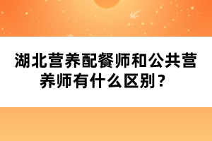 湖北營養配餐師和公共營養師有什么區別？