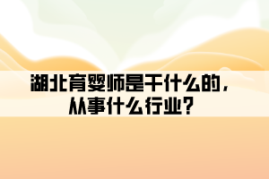 湖北育嬰師是干什么的，從事什么行業？