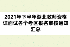 2021年下半年湖北教師資格證面試各個考區報名審核通知匯總