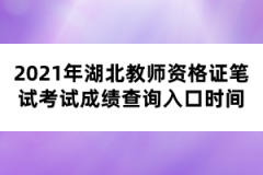 2021年湖北教師資格證筆試考試成績(jī)查詢?nèi)肟跁r(shí)間