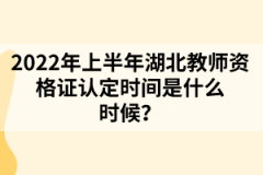 2022年上半年湖北教師資格證認(rèn)定時(shí)間是什么時(shí)候？