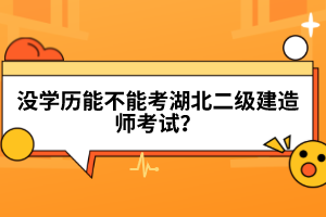 沒學歷能不能考湖北二級建造師考試？