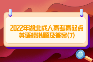 2022年湖北成人高考高起點英語模擬題及答案(7)