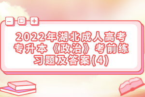 2022年湖北成人高考專升本《政治》考前練習題及答案(4)