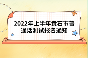 2022年上半年黃石市普通話測試報名通知