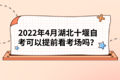 2022年4月湖北十堰自考可以提前看考場(chǎng)嗎？