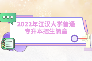 2022年江漢大學普通專升本招生簡章