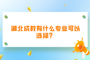 湖北成教有什么專業可以選擇？