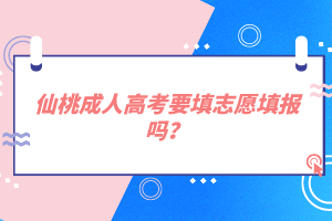 仙桃成人高考要填志愿填報嗎？