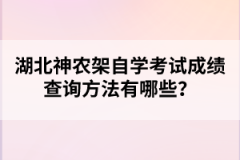 湖北神農架自學考試成績查詢方法有哪些？