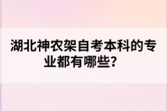 湖北神農架自考本科的專業都有哪些？