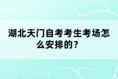 湖北天門自考考生考場怎么安排的？