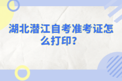 湖北潛江自考準考證怎么打印？