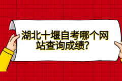 湖北十堰自考哪個網(wǎng)站查詢成績？