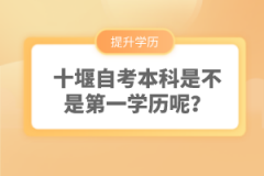 十堰自考本科是不是第一學(xué)歷呢？