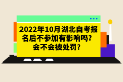 2022年10月湖北自考報名后不參加有影響嗎？會不會被處罰？