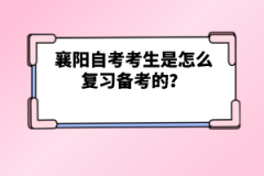 襄陽自考考生是怎么復習備考的？