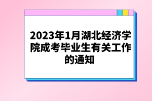 2023年1月湖北經濟學院成考畢業生有關工作的通知 