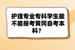 護理專業專科學生能不能報考黃岡自考本科？